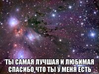  ты самая лучшая и любимая спасибо что ты у меня есть