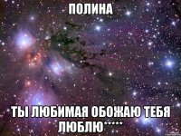 полина ты любимая обожаю тебя люблю*****
