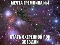 мечта гремлина №4 стать охеренной рок звездой