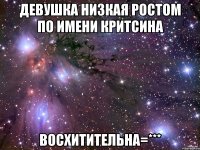 девушка низкая ростом по имени критсина восхитительна=***
