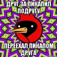 друг за пикапил подругу переехал пикапом друга