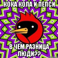 кока кола и пепси в чём разница люди??