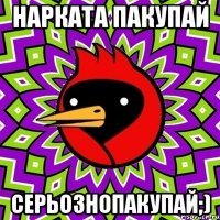 нарката пакупай серьознопакупай;)