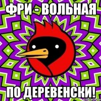 фри - вольная по деревенски!