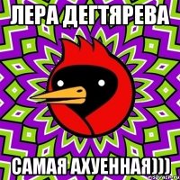лера дегтярева самая ахуенная)))