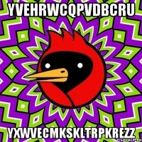 yvehrwcqpvdbcru yxwvecmkskltrpkrezz