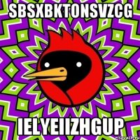 sbsxbktonsvzcg ielyeiizhgup