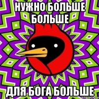 нужно больше больше для бога больше