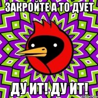 закройте а то дует ду ит! ду ит!