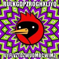 rulkgdpzroghxljyq uyflvztdzwudmbcwimz