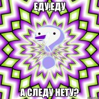 еду,еду а следу нету?