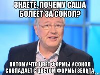 знаете, почему саша болеет за сокол? потому что цвет формы у сокол совпадает с цветом формы зенита