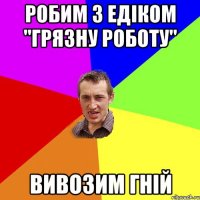 робим з едіком "грязну роботу" вивозим гній