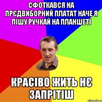 сфоткався на прєдвиборний платат наче я пішу ручкай на планшеті красіво жить нє запрітіш