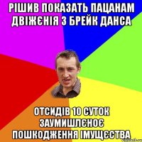 рішив показать пацанам двіжєнія з брейк данса отсидів 10 суток заумишлєноє пошкодження імущєства