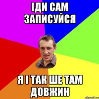 іди сам записуйся я і так ше там довжин