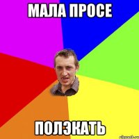 мала просе полэкать