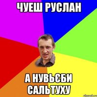 чуеш руслан а нувьєби сальтуху