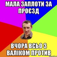 мала заплоти за проєзд вчора всьо з валіком против