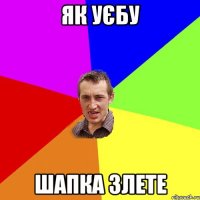 як уєбу шапка злете