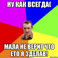 ну как всегда( мала не верит что ето я зделав!