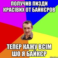 получив пизди красівих от байкєров тепер кажу всім шо я байкєр