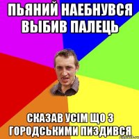 пьяний наебнувся выбив палець сказав усім що з городськими пиздився