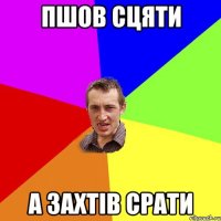 пшов сцяти а захтів срати