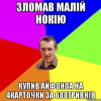 зломав малій нокію купив айфоноа на 4карточки за 600гривнів