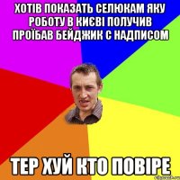 хотів показать селюкам яку роботу в києві получив проїбав бейджик с надписом тер хуй кто повіре