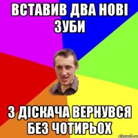 вставив два нові зуби з діскача вернувся без чотирьох