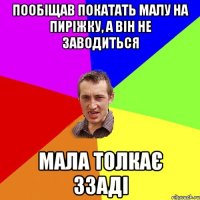 пообіщав покатать малу на пиріжку, а він не заводиться мала толкає ззаді