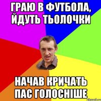 граю в футбола, йдуть тьолочки начав кричать пас голосніше