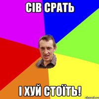 сів срать і хуй стоїть!