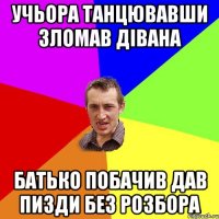 учьора танцювавши зломав дівана батько побачив дав пизди без розбора