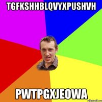 tgfkshhblqvyxpushvh pwtpgxjeowa