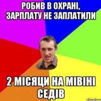 робив в охрані, зарплату не заплатили 2 місяци на мівіні седів