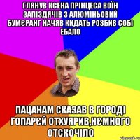 глянув ксена прiнцеса воїн запiздячiв з алюмiньовий бумєранг начяв кидать розбив собi ебало пацанам сказав в городi гопарєй отхуярив,нємного отскочiло