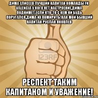 дима елисеев лучший капитан команды fk valencia у кого нет настроение,дима поднимет.если кто-то с кем ни будь поругался,дима их помирить!как мой бывший капитан руслан яковлев респект таким капитаном и уважение!