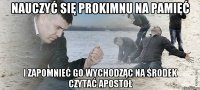 nauczyć się prokimnu na pamięć i zapomnieć go wychodząc na środek czytać apostoł