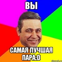 вы самая лучшая пара:d