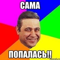 сама попалась!!