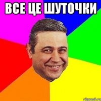 все це шуточки 