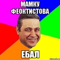 мамку феоктистова ебал