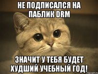 не подписался на паблик drm значит у тебя будет худший учебный год!