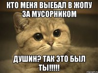 кто меня выебал в жопу за мусорником душин? так это был ты!!!