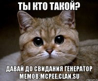 ты кто такой? давай до свидания генератор мемов:mcpee,clan.su