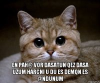  en pah@ vor dasatun qez dasa uzum harcni u du es demqn es @ndunum