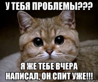 у тебя проблемы??? я же тебе вчера написал, он спит уже!!!