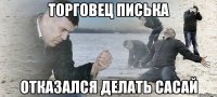 торговец писька отказался делать сасай